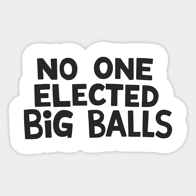 no one elected big balls Sticker by ArtistTee ⭐⭐⭐⭐⭐